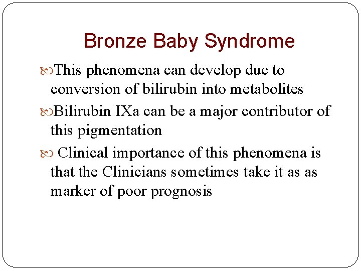 Bronze Baby Syndrome This phenomena can develop due to conversion of bilirubin into metabolites