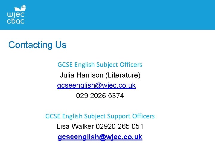 Contacting Us GCSE English Subject Officers Julia Harrison (Literature) gcseenglish@wjec. co. uk 029 2026