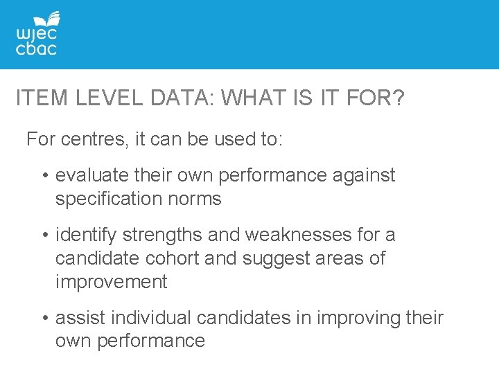 ITEM LEVEL DATA: WHAT IS IT FOR? For centres, it can be used to: