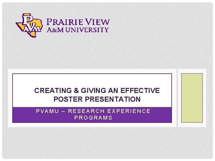 CREATING & GIVING AN EFFECTIVE POSTER PRESENTATION PVAMU – RESEARCH EXPERIENCE PROGRAMS 