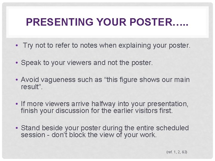 PRESENTING YOUR POSTER…. . • Try not to refer to notes when explaining your