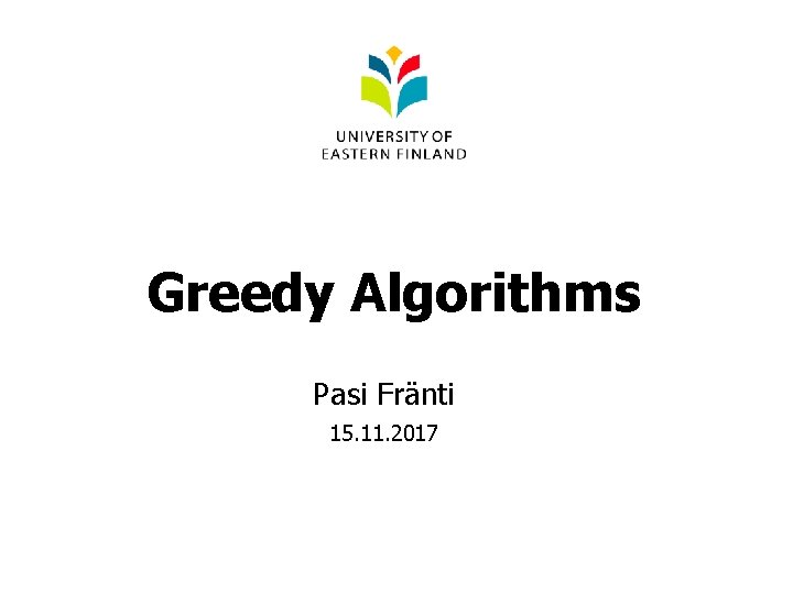 Greedy Algorithms Pasi Fränti 15. 11. 2017 