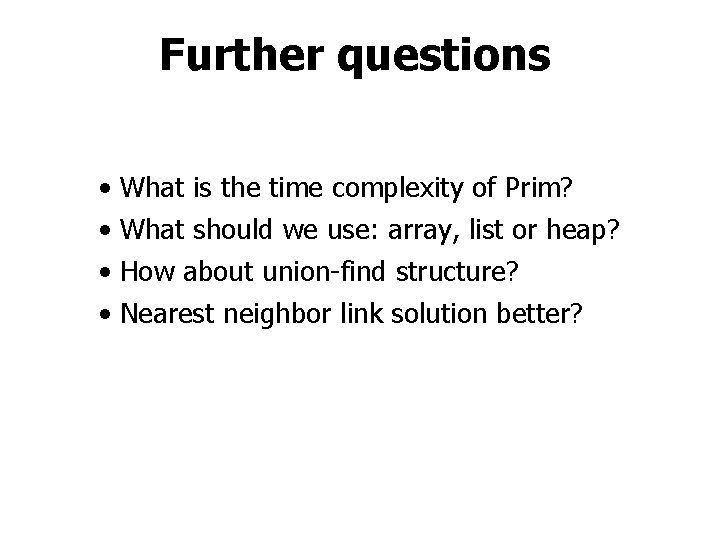Further questions • • What is the time complexity of Prim? What should we