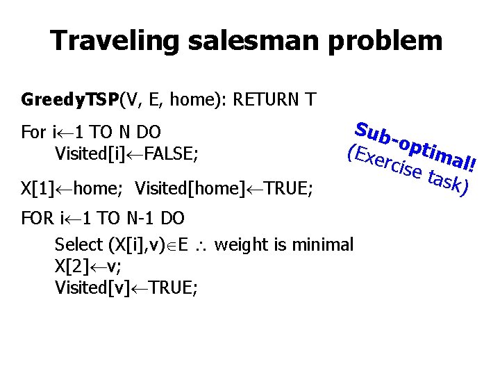 Traveling salesman problem Greedy. TSP(V, E, home): RETURN T For i 1 TO N