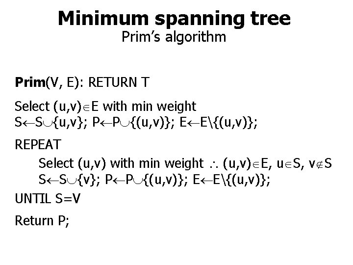 Minimum spanning tree Prim’s algorithm Prim(V, E): RETURN T Select (u, v) E with