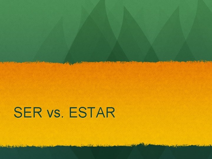 SER vs. ESTAR 