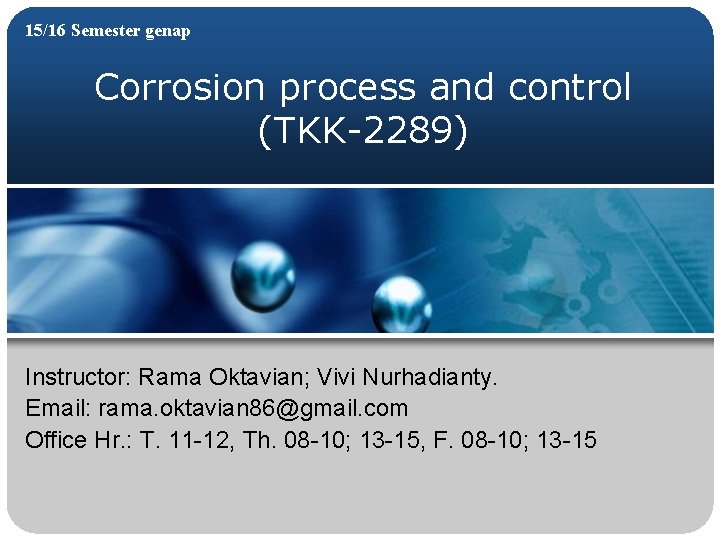 15/16 Semester genap Corrosion process and control (TKK-2289) Instructor: Rama Oktavian; Vivi Nurhadianty. Email: