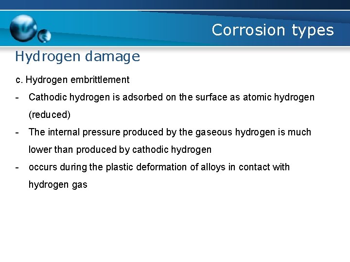 Corrosion types Hydrogen damage c. Hydrogen embrittlement - Cathodic hydrogen is adsorbed on the