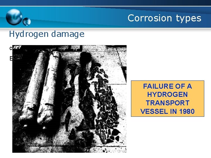 Corrosion types Hydrogen damage c. Hydrogen embrittlement Example FAILURE OF A HYDROGEN TRANSPORT VESSEL