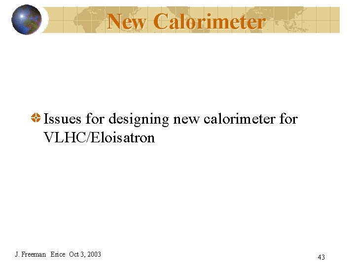 New Calorimeter Issues for designing new calorimeter for VLHC/Eloisatron J. Freeman Erice Oct 3,