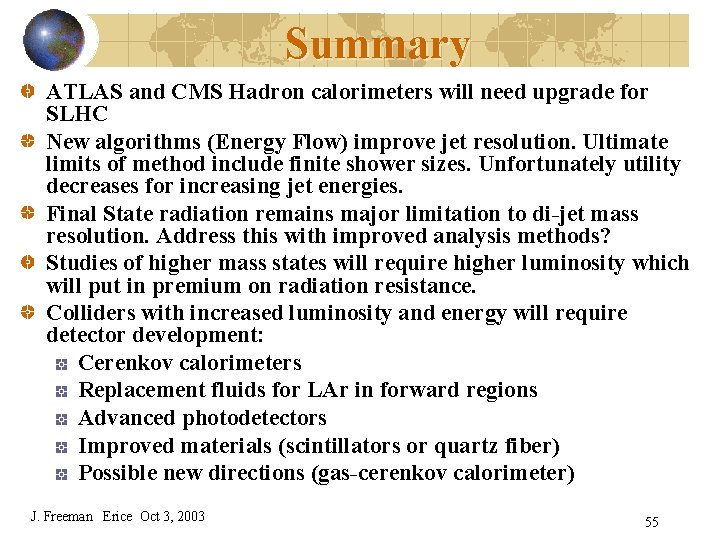 Summary ATLAS and CMS Hadron calorimeters will need upgrade for SLHC New algorithms (Energy