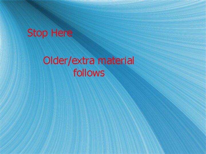 Stop Here Older/extra material follows 