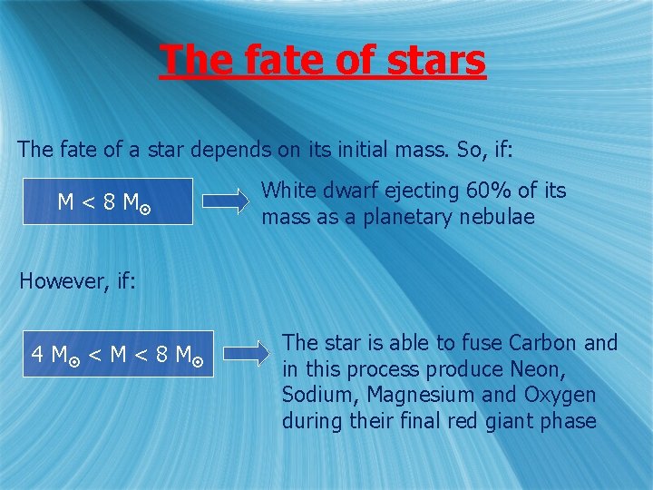 The fate of stars The fate of a star depends on its initial mass.