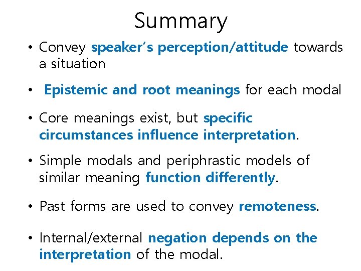 Summary • Convey speaker’s perception/attitude towards a situation • Epistemic and root meanings for