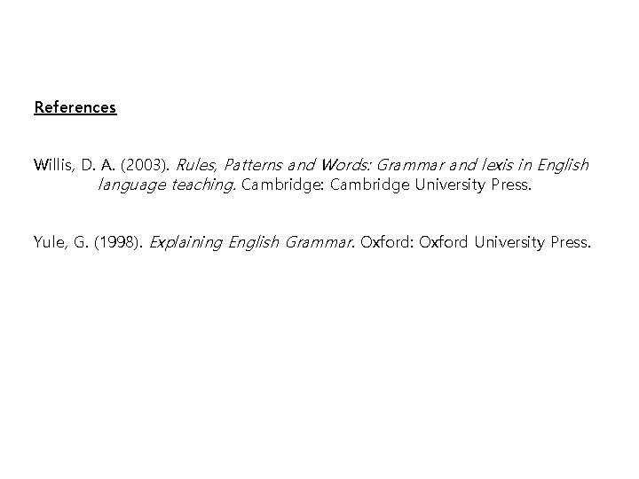 References Willis, D. A. (2003). Rules, Patterns and Words: Grammar and lexis in English