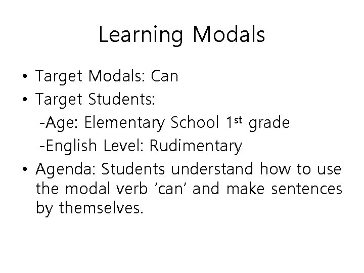 Learning Modals • Target Modals: Can • Target Students: -Age: Elementary School 1 st