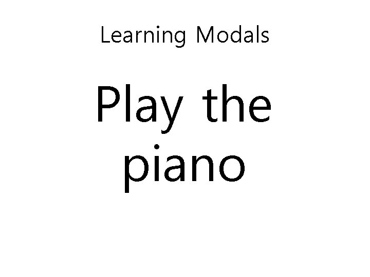 Learning Modals Play the piano 