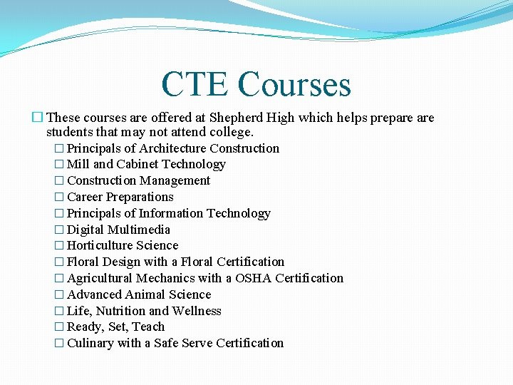 CTE Courses � These courses are offered at Shepherd High which helps prepare students