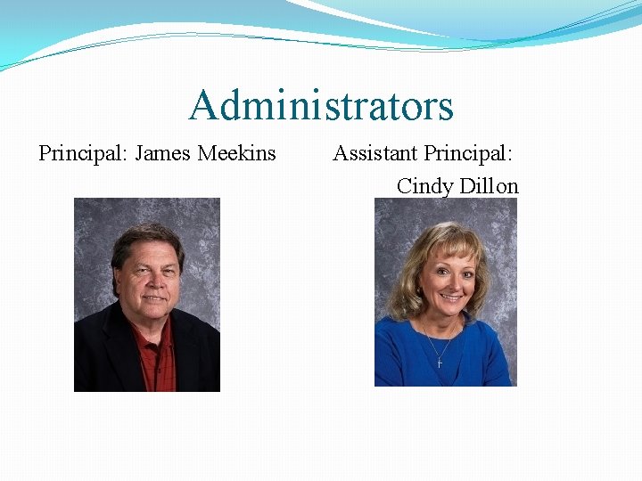 Administrators Principal: James Meekins Assistant Principal: Cindy Dillon 