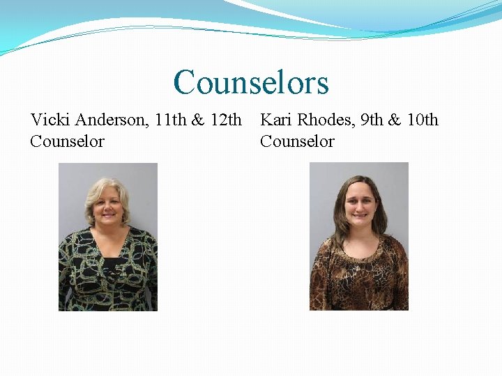 Counselors Vicki Anderson, 11 th & 12 th Counselor Kari Rhodes, 9 th &