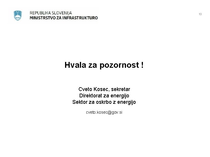 13 Hvala za pozornost ! Cveto Kosec, sekretar Direktorat za energijo Sektor za oskrbo