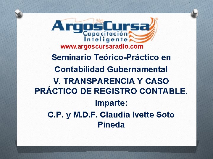 www. argoscursaradio. com Seminario Teórico-Práctico en Contabilidad Gubernamental V. TRANSPARENCIA Y CASO PRÁCTICO DE