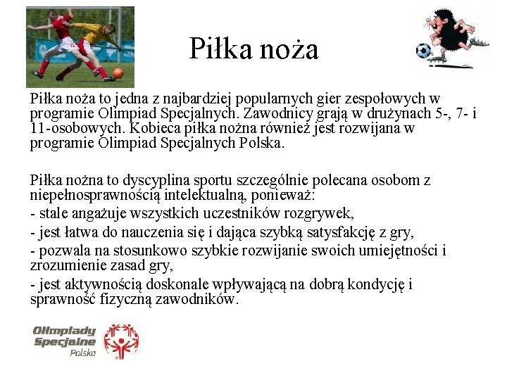 Piłka noża to jedna z najbardziej popularnych gier zespołowych w programie Olimpiad Specjalnych. Zawodnicy