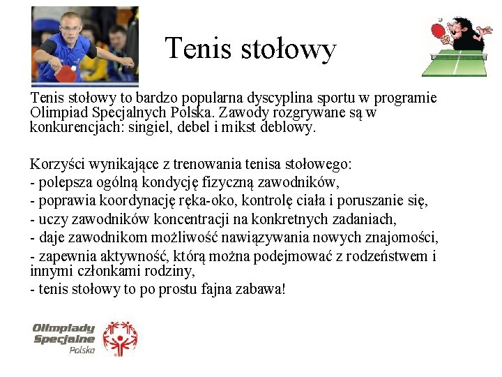 Tenis stołowy to bardzo popularna dyscyplina sportu w programie Olimpiad Specjalnych Polska. Zawody rozgrywane