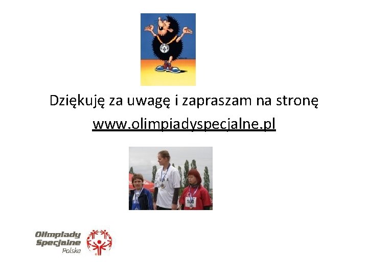 Dziękuję za uwagę i zapraszam na stronę www. olimpiadyspecjalne. pl 
