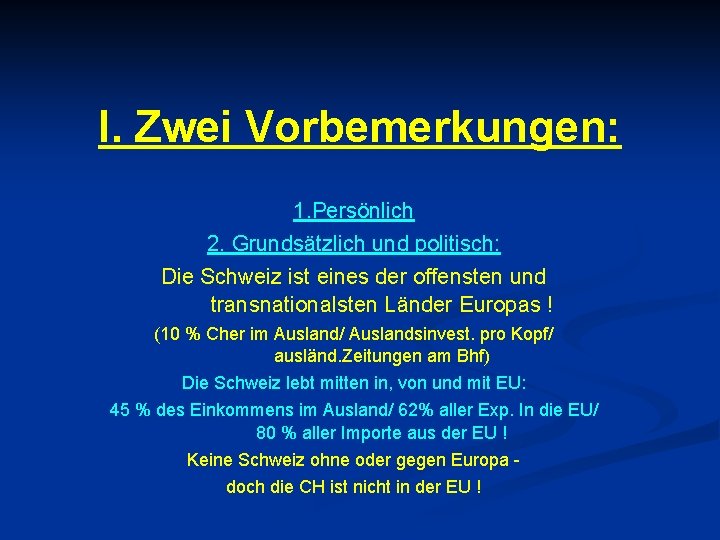 I. Zwei Vorbemerkungen: 1. Persönlich 2. Grundsätzlich und politisch: Die Schweiz ist eines der