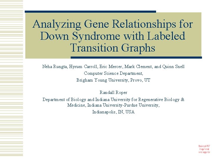 Analyzing Gene Relationships for Down Syndrome with Labeled Transition Graphs Neha Rungta, Hyrum Carroll,