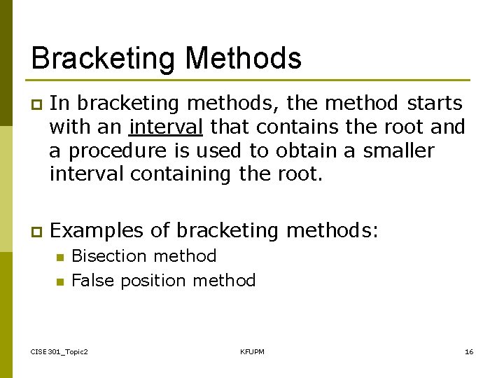 Bracketing Methods p In bracketing methods, the method starts with an interval that contains