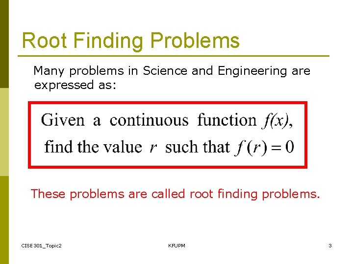 Root Finding Problems Many problems in Science and Engineering are expressed as: These problems