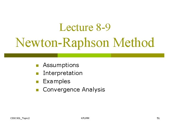 Lecture 8 -9 Newton-Raphson Method n n CISE 301_Topic 2 Assumptions Interpretation Examples Convergence