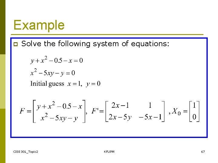 Example p Solve the following system of equations: CISE 301_Topic 2 KFUPM 67 