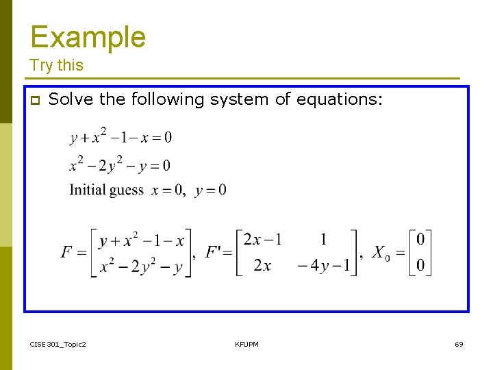 Example Try this p Solve the following system of equations: CISE 301_Topic 2 KFUPM