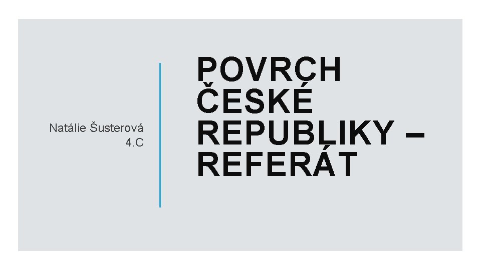 Natálie Šusterová 4. C POVRCH ČESKÉ REPUBLIKY – REFERÁT 