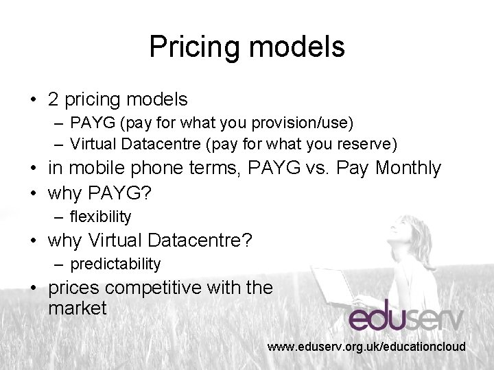 Pricing models • 2 pricing models – PAYG (pay for what you provision/use) –
