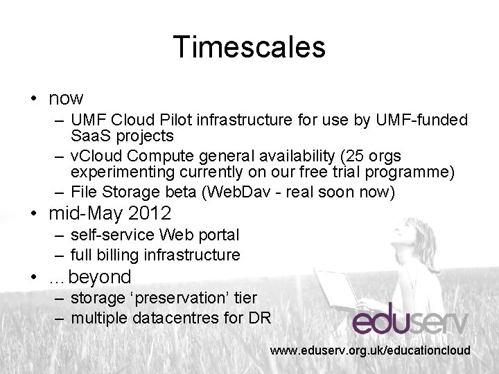 Timescales • now – UMF Cloud Pilot infrastructure for use by UMF-funded Saa. S