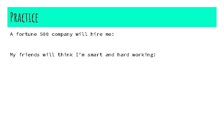 Practice A fortune 500 company will hire me: My friends will think I’m smart