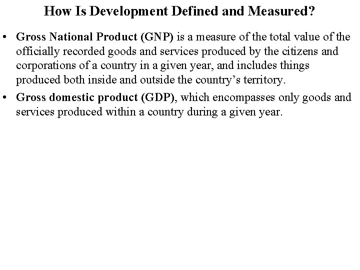 How Is Development Defined and Measured? • Gross National Product (GNP) is a measure