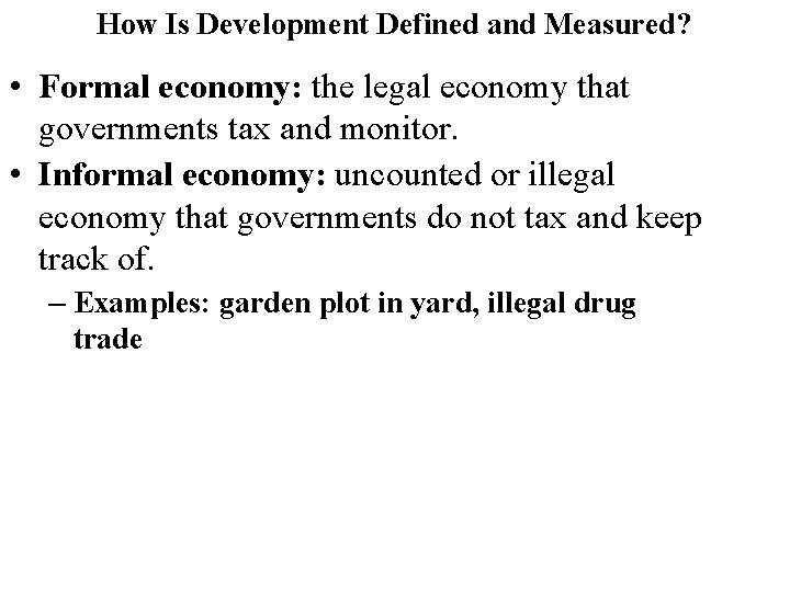 How Is Development Defined and Measured? • Formal economy: the legal economy that governments