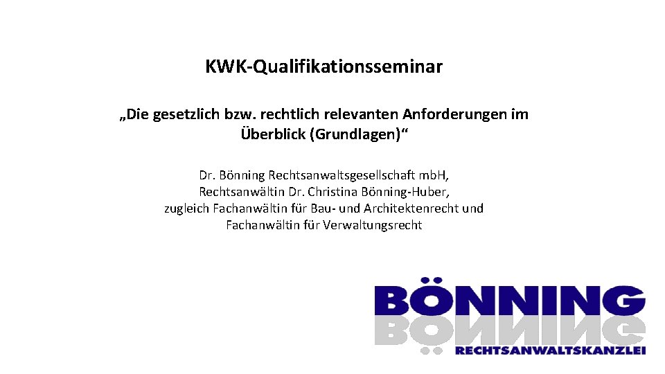 KWK-Qualifikationsseminar „Die gesetzlich bzw. rechtlich relevanten Anforderungen im Überblick (Grundlagen)“ Dr. Bönning Rechtsanwaltsgesellschaft mb.