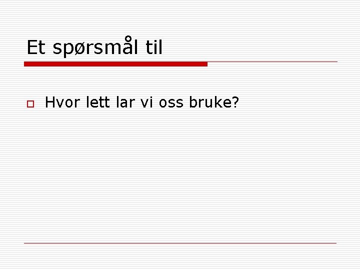 Et spørsmål til o Hvor lett lar vi oss bruke? 