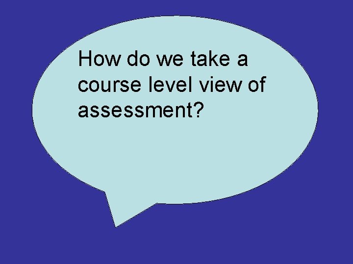 How do we take a course level view of assessment? 