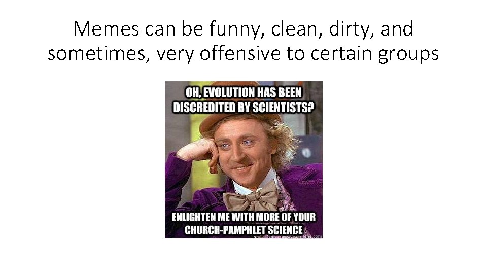 Memes can be funny, clean, dirty, and sometimes, very offensive to certain groups 