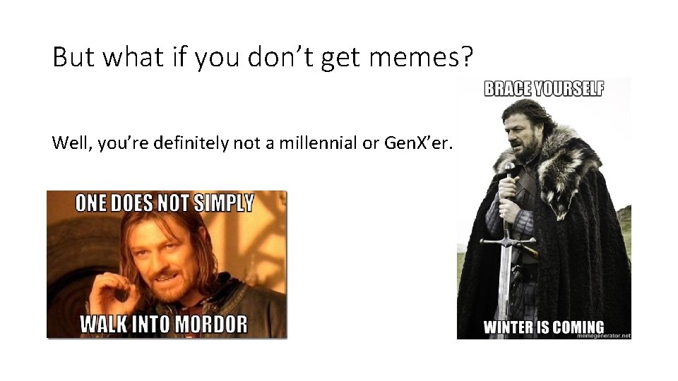 But what if you don’t get memes? Well, you’re definitely not a millennial or