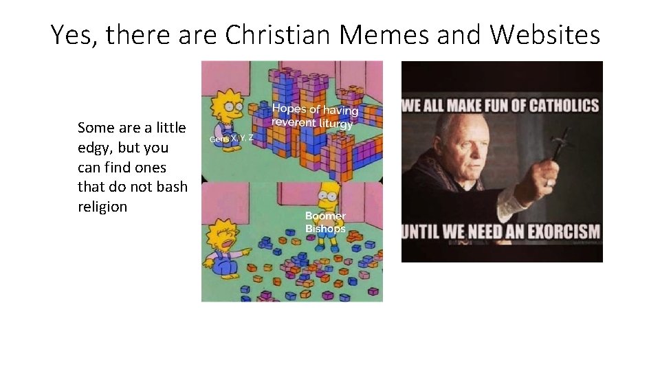 Yes, there are Christian Memes and Websites Some are a little edgy, but you