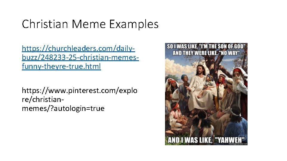 Christian Meme Examples https: //churchleaders. com/dailybuzz/248233 -25 -christian-memesfunny-theyre-true. html https: //www. pinterest. com/explo re/christianmemes/?