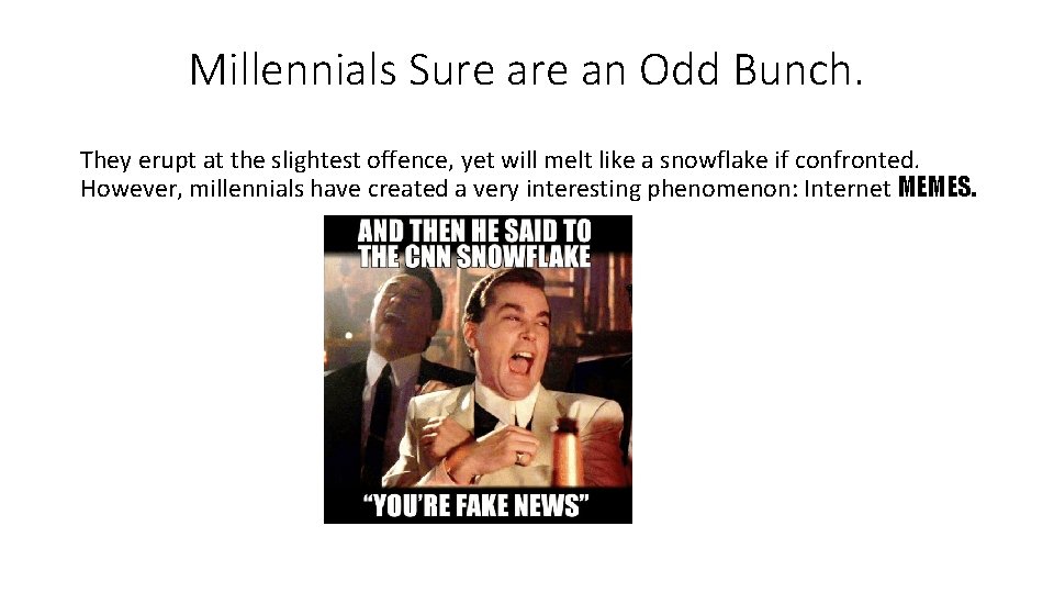 Millennials Sure an Odd Bunch. They erupt at the slightest offence, yet will melt